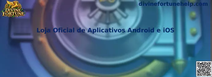 Loja Oficial de Aplicativos Android e iOS Divine Fortune